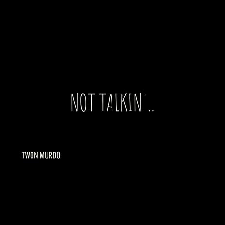 Not Talkin' | Boomplay Music