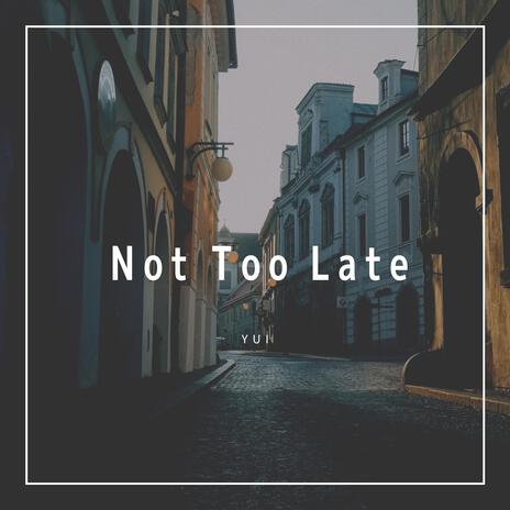 Not Too Late | Boomplay Music