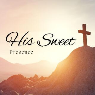 His Sweet Presence