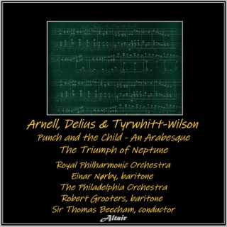 Arnell, Delius & Tyrwhitt-Wilson: Punch and the Child - An Arabesque - The Triumph of Neptune
