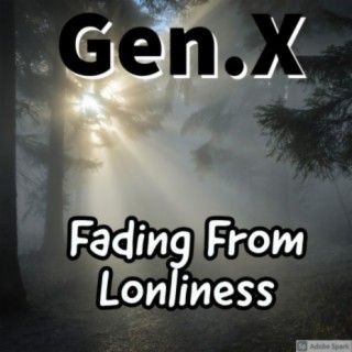 Fading From Lonliness-Gen.X