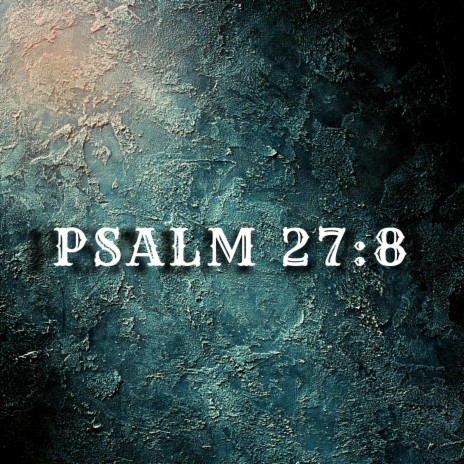 Psalm 27:8 | Boomplay Music