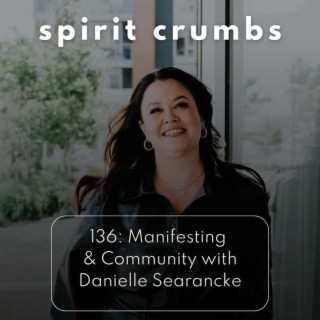 136: Community and Manifesting with Danielle Searancke, the Squamish Medium (Spirit School)