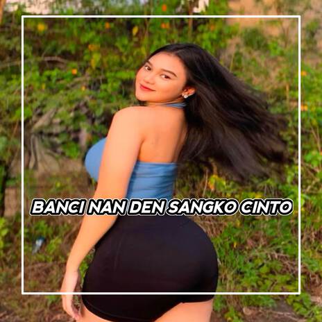 DJ BANCI NAN DEN SANGKO CINTO | Boomplay Music