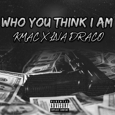 Who You Think I Am ft. LNA Draco | Boomplay Music