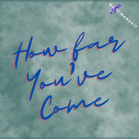 How Far You've Come | Boomplay Music