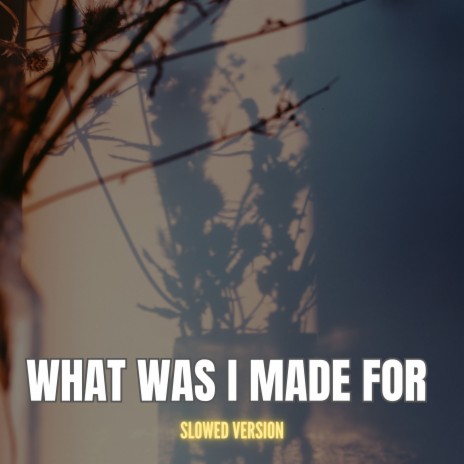 What Was I Made For? (Slowed Version) ft. Xanndyr | Boomplay Music