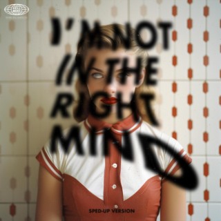 I'm Not In The Right Mind (Sped-Up Version) | Boomplay Music