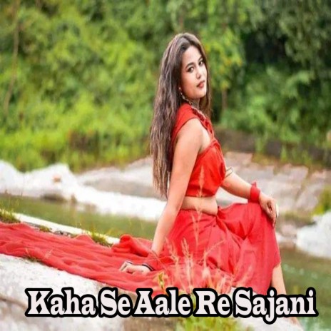 Kaha Se Aale Re Sajani | Boomplay Music