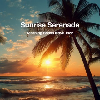 Sunrise Serenade: Morning Bossa Nova Jazz