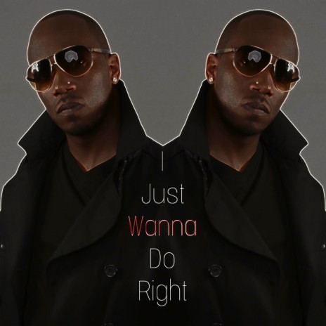 I JUST WANNA DO RIGHT | Boomplay Music