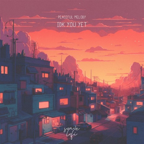 IDK You Yet ft. soave lofi | Boomplay Music
