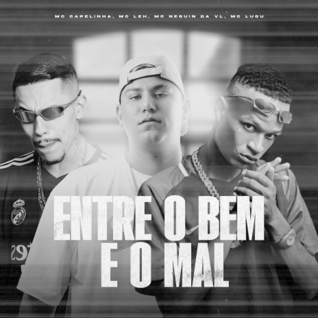 Entre o bem e o mal ft. Mc Leh, Mc Neguin da VL & Mc Lugu | Boomplay Music