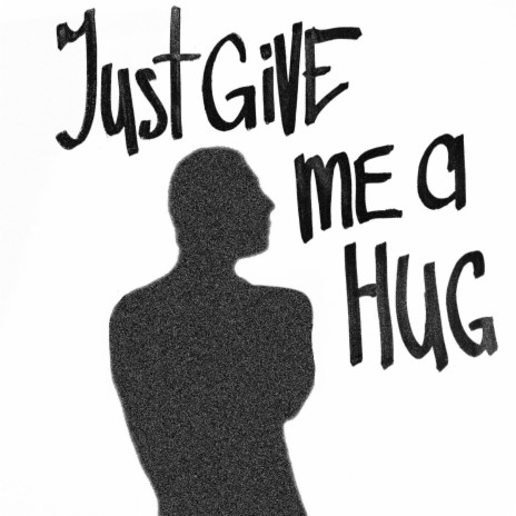 JUST GIVE ME A HUG | Boomplay Music