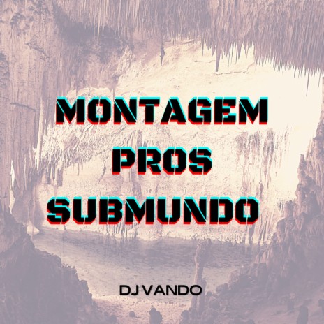 MONTAGEM PROS SUBMUNDO ft. DJVANDO | Boomplay Music