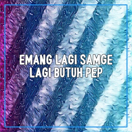 EMANG LAGI SAMGE LAGI BUTUH PEP | Boomplay Music