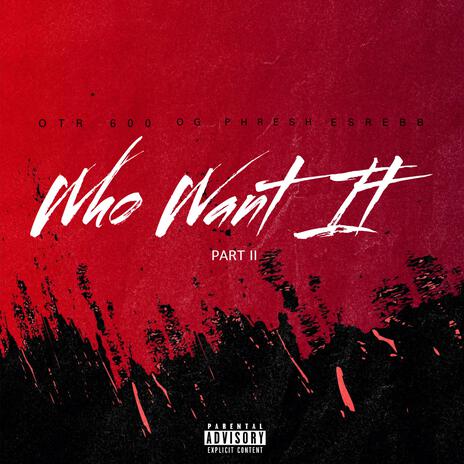 Who Want It Pt.II ft. ESREBB & OG Phresh | Boomplay Music