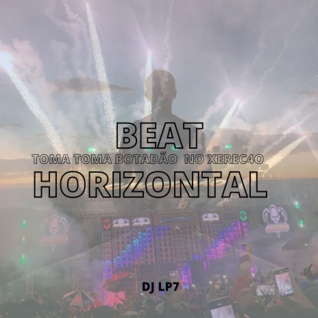 BEAT HORIZONTAL - TOMA TOMA BOTADÃO NO XERECÃO ft. DJ LP7 | Boomplay Music