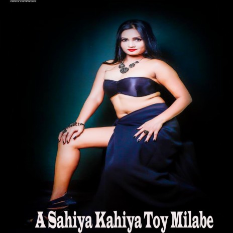 A Sahiya Kahiya Toy Milabe | Boomplay Music