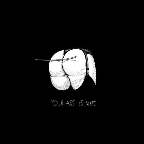 Your Ass is mine | Boomplay Music