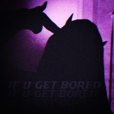 if u get bored | Boomplay Music