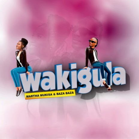 Wakigula ft. MARTHA MUKISA | Boomplay Music