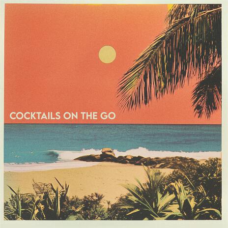 Cocktails On The Go ft. Flip Flop Joe | Boomplay Music