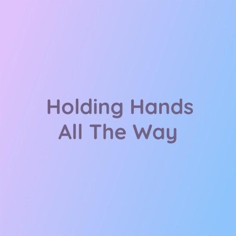 Holding Hands All The Way | Boomplay Music