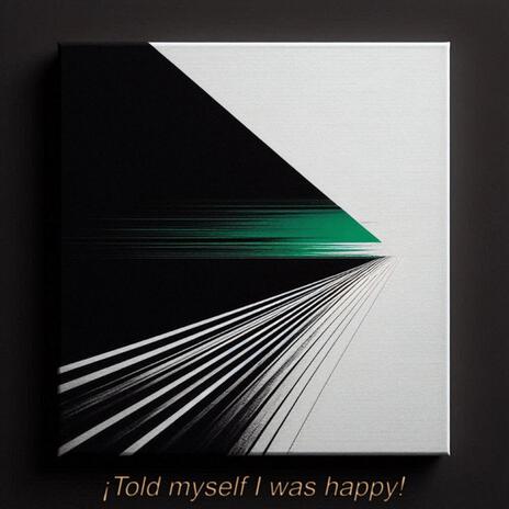 ¡Told myself I was happy! | Boomplay Music