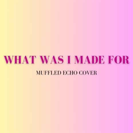 What Was I Made For? (Muffled Echo Cover) ft. Dj Dira | Boomplay Music