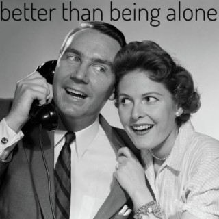 better than being alone