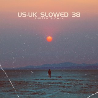US-UK SLOWED SONGS VOL 38