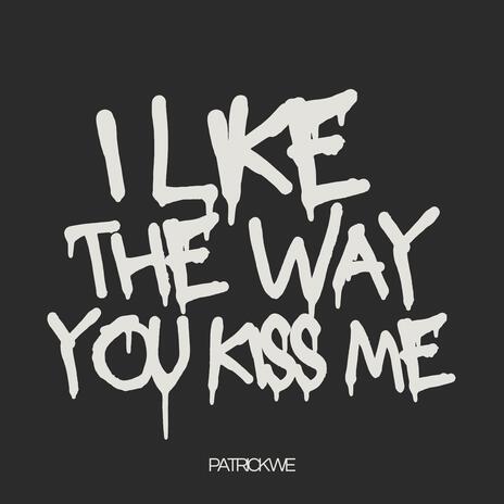 I Like The Way You Kiss Me