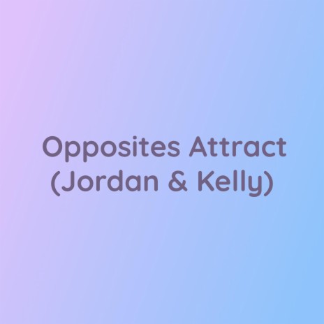 Opposites Attract (Jordan & Kelly)