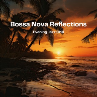 Bossa Nova Reflections: Evening Jazz Chill