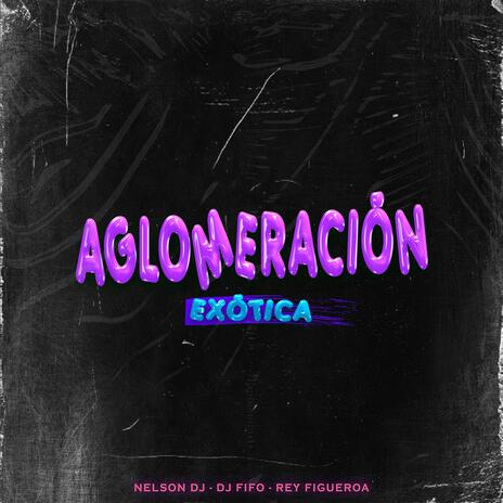 Aglomeración Exótica ft. Rey Figueroa & Dj Fifo