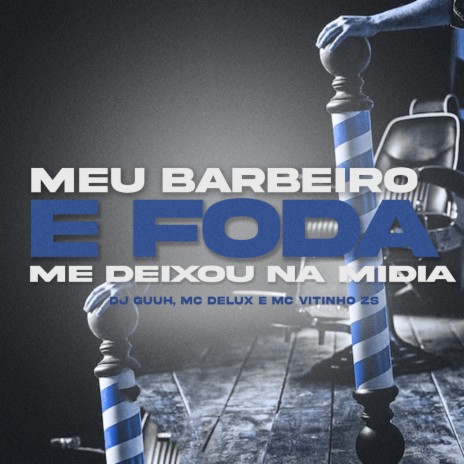 Meu Barbeiro É Foda, Me Deixou na Midia ft. Mc Delux & Mc Vitinho ZS | Boomplay Music