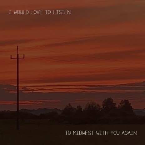 I Would Love To Listen To Midwest With You Again