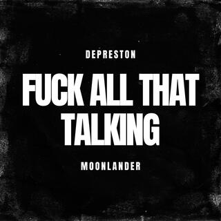 Fuck All That Talking ft. MoonLander lyrics | Boomplay Music