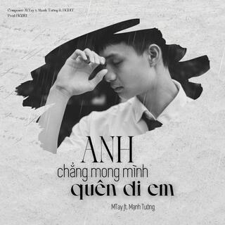 Anh Chẳng Mong Mình Quên Đi Em ft. MTay & Đinh Mạnh Tường lyrics | Boomplay Music