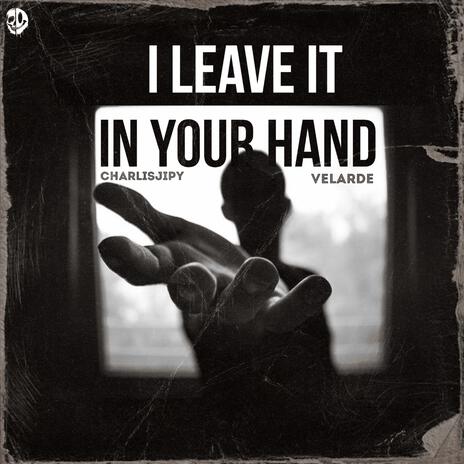 I Leave It In Your Hand ft. Charlisjipy | Boomplay Music