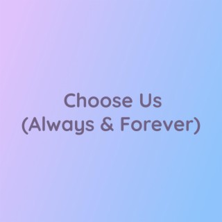 Choose Us (Always & Forever)