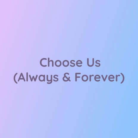 Choose Us (Always & Forever) | Boomplay Music