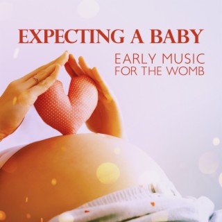 Expecting a Baby: Early Music for the Womb – Music for Childbirth, Calming Sounds for Newborn, Music for Pregnant Woman