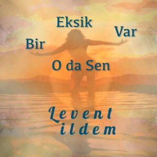 Bir Eksik Var O da Sen lyrics | Boomplay Music