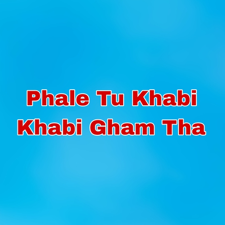 Phale Tu Khabi Khabi Gham Tha | Boomplay Music