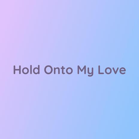 Hold Onto My Love | Boomplay Music