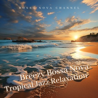 Breezy Bossa Nova: Tropical Jazz Relaxation