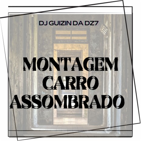 MONTAGEM CARRO ASSOMBRADO ft. DJ GUIZIN DA DZ7 | Boomplay Music