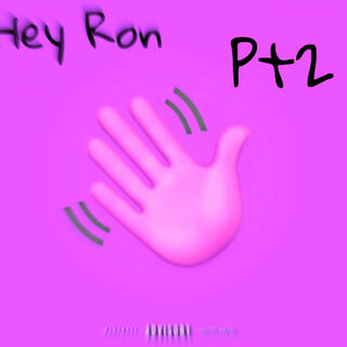 Hey ron pt2